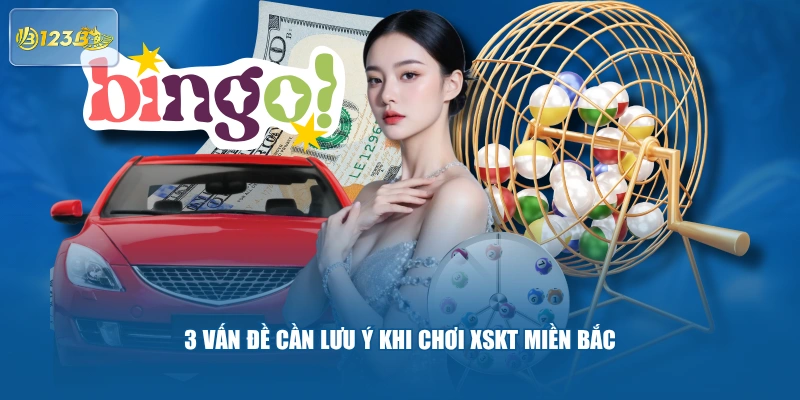 3 vấn đề cần lưu ý khi chơi XSKT miền Bắc