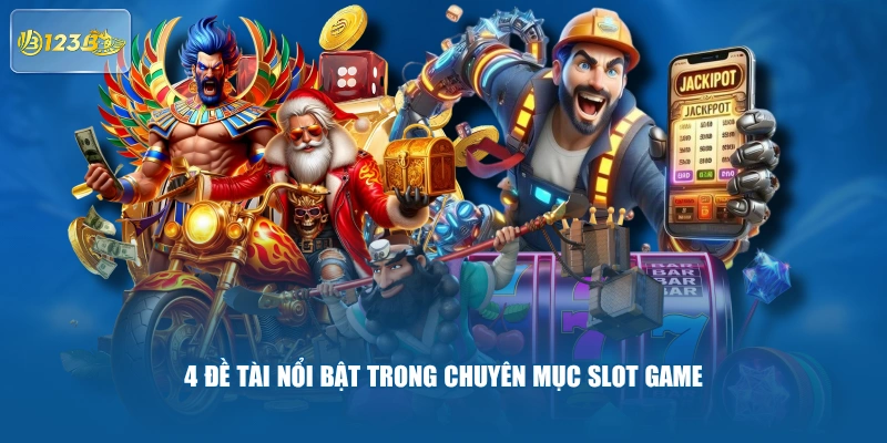 4 đề tài nổi bật trong chuyên mục slot game