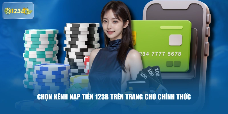 Chọn kênh nạp tiền 123B trên trang chủ chính thức