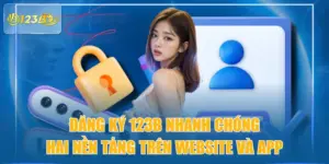 Đăng Ký 123B Nhanh Chóng Hai Nền Tảng Trên Website Và App