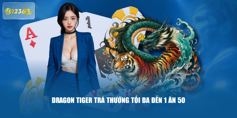Dragon Tiger trả thưởng tối đa đến 1 ăn 50