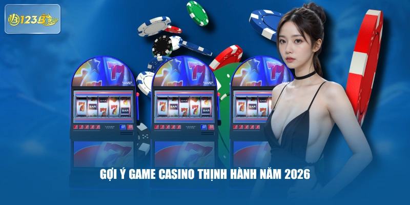 Gợi ý game casino thịnh hành năm 2026