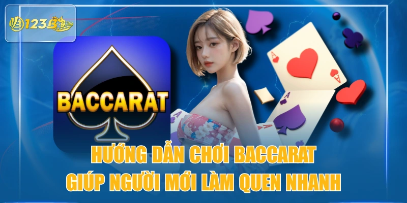 Hướng Dẫn Chơi Baccarat Giúp Người Mới Làm Quen Nhanh