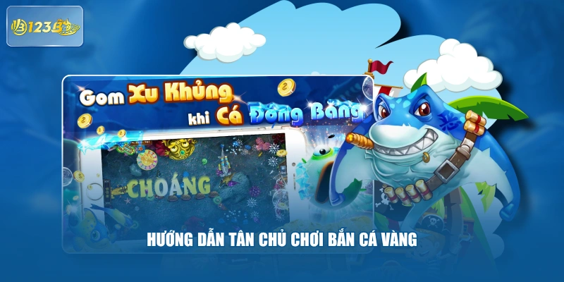 Hướng dẫn tân chủ chơi Bắn Cá Vàng