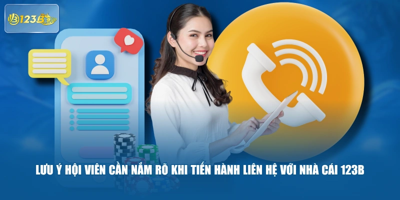 Lưu ý hội viên cần nắm rõ khi tiến hành liên hệ với nhà cái 123B
