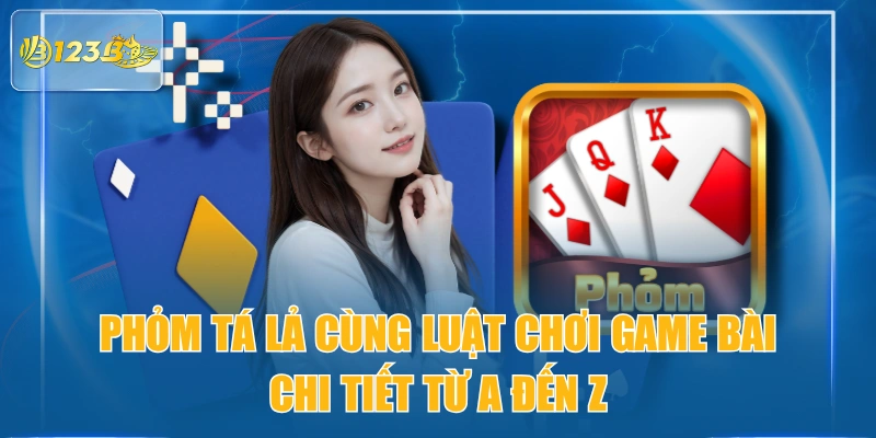 Phỏm Tá Lả Cùng Luật Chơi Game Bài Chi Tiết Từ A Đến Z