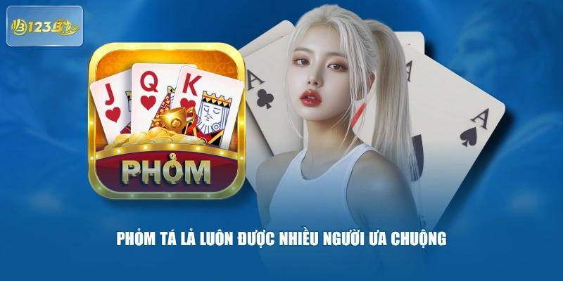 Phỏm Tá Lả luôn được nhiều người ưa chuộng
