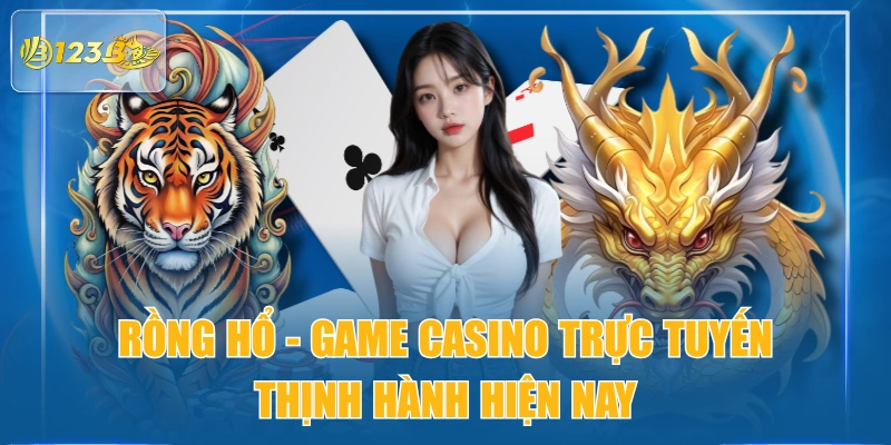 Rồng Hổ - Game Casino Trực Tuyến Thịnh Hành Hiện Nay