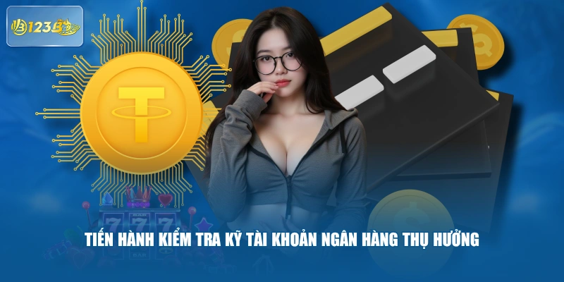 Tiến hành kiểm tra kỹ tài khoản ngân hàng thụ hưởng