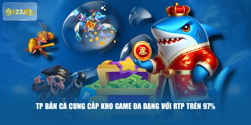TP Bắn Cá cung cấp kho game đa dạng với RTP trên 97%