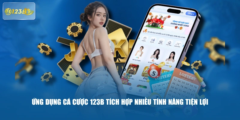 Ứng dụng cá cược 123B tích hợp nhiều tính năng tiện lợi